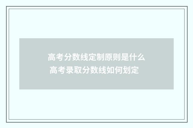 高考分数线定制原则是什么 高考录取分数线如何划定