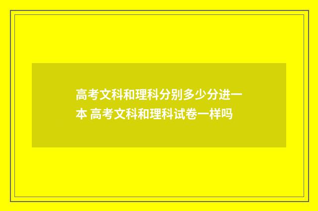 高考文科和理科分别多少分进一本 高考文科和理科试卷一样吗