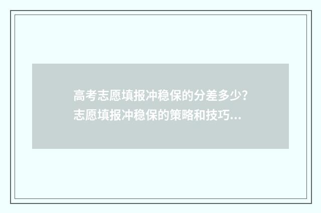 高考志愿填报冲稳保的分差多少？志愿填报冲稳保的策略和技巧 高考志愿填报冲几个稳几个保几个