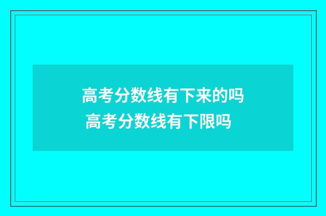 高考分数线有下来的吗 高考分数线有下限吗