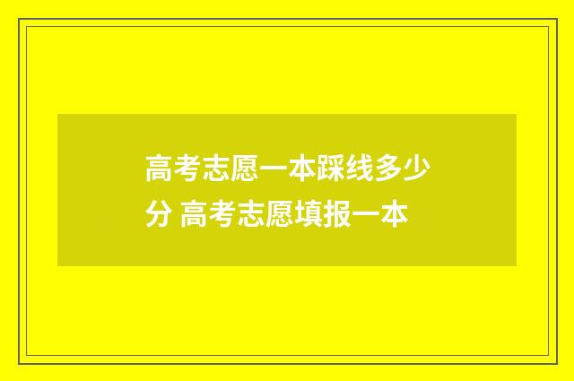 高考志愿一本踩线多少分 高考志愿填报一本