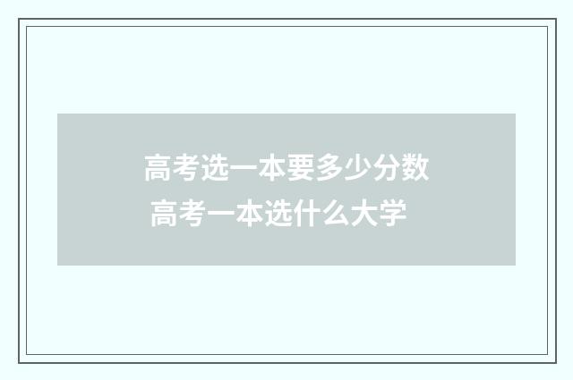 高考选一本要多少分数 高考一本选什么大学