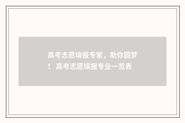 高考志愿填报专家，助你圆梦！ 高考志愿填报专业一览表
