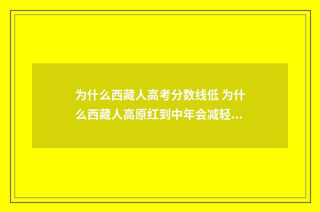 为什么西藏人高考分数线低 为什么西藏人高原红到中年会减轻吗