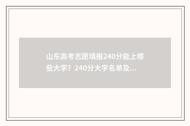 山东高考志愿填报240分能上哪些大学？240分大学名单及专业推荐 山东高考志愿填报网址入口