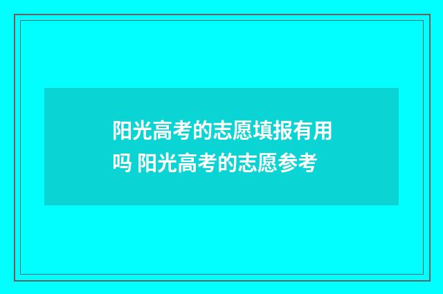 阳光高考的志愿填报有用吗 阳光高考的志愿参考