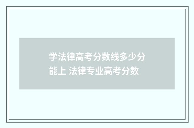 学法律高考分数线多少分能上 法律专业高考分数