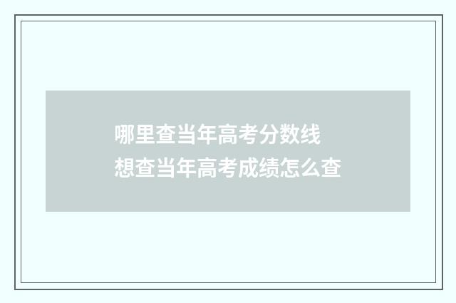 哪里查当年高考分数线 想查当年高考成绩怎么查