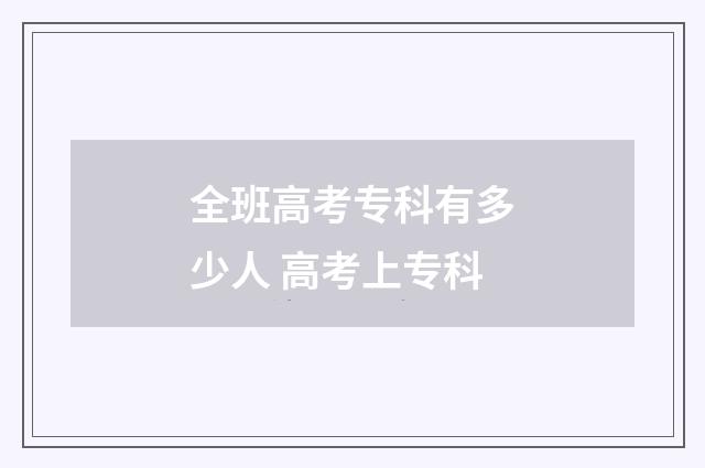 全班高考专科有多少人 高考上专科