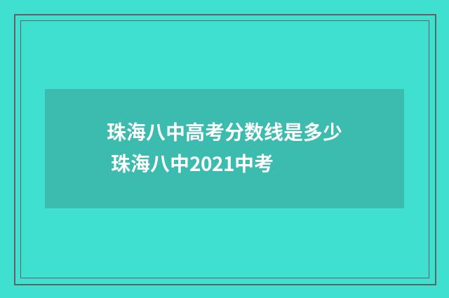 珠海八中高考分数线是多少 珠海八中2021中考