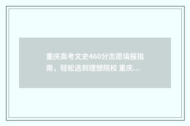 重庆高考文史460分志愿填报指南，轻松选到理想院校 重庆高考文史分数线