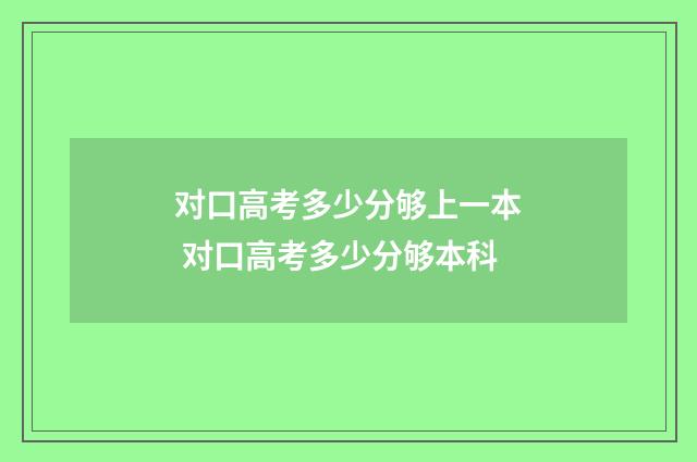对口高考多少分够上一本 对口高考多少分够本科