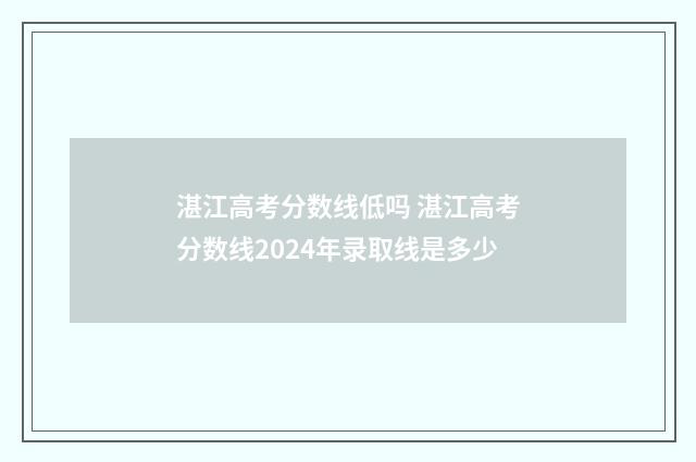 湛江高考分数线低吗 湛江高考分数线2024年录取线是多少