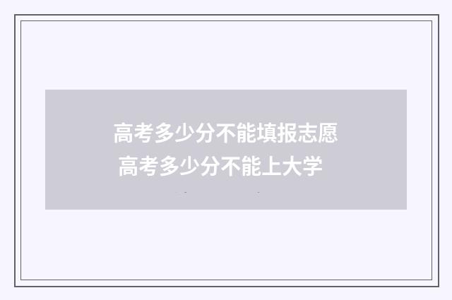 高考多少分不能填报志愿 高考多少分不能上大学