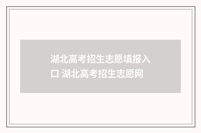 湖北高考招生志愿填报入口 湖北高考招生志愿网