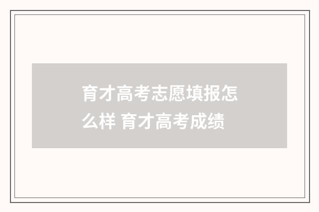 育才高考志愿填报怎么样 育才高考成绩