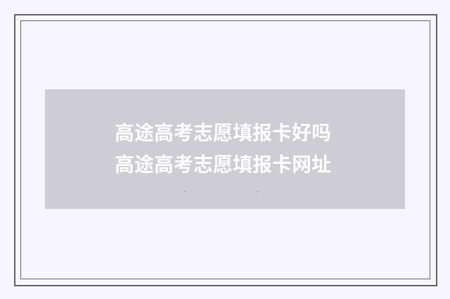 高途高考志愿填报卡好吗 高途高考志愿填报卡网址