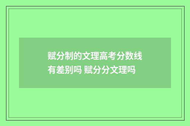 赋分制的文理高考分数线有差别吗 赋分分文理吗