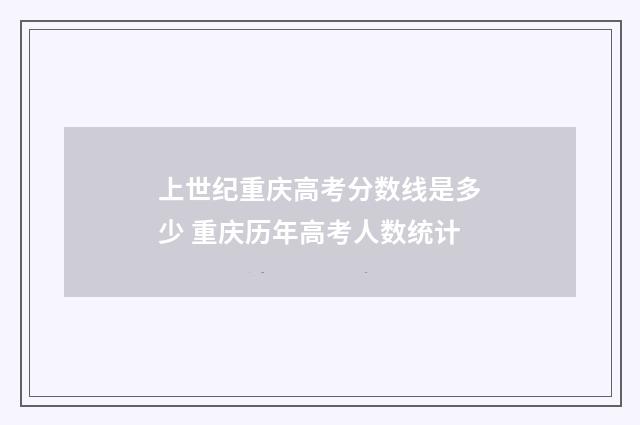 上世纪重庆高考分数线是多少 重庆历年高考人数统计