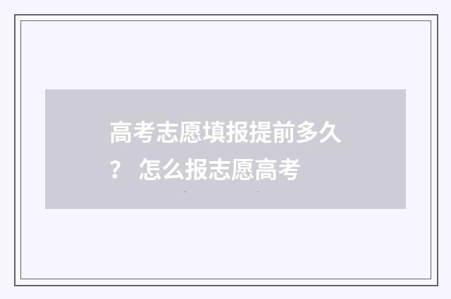 高考志愿填报提前多久? 怎么报志愿高考