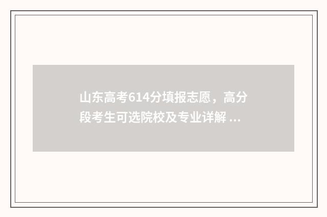 山东高考614分填报志愿,高分段考生可选院校及专业详解 山东高考496分