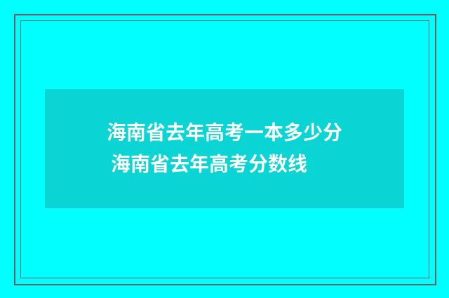海南省去年高考一本多少分 海南省去年高考分数线