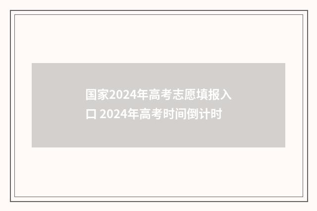 国家2024年高考志愿填报入口 2024年高考时间倒计时