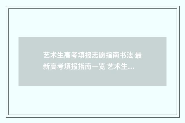 艺术生高考填报志愿指南书法 最新高考填报指南一览 艺术生高考填报志愿可以不报艺术吗