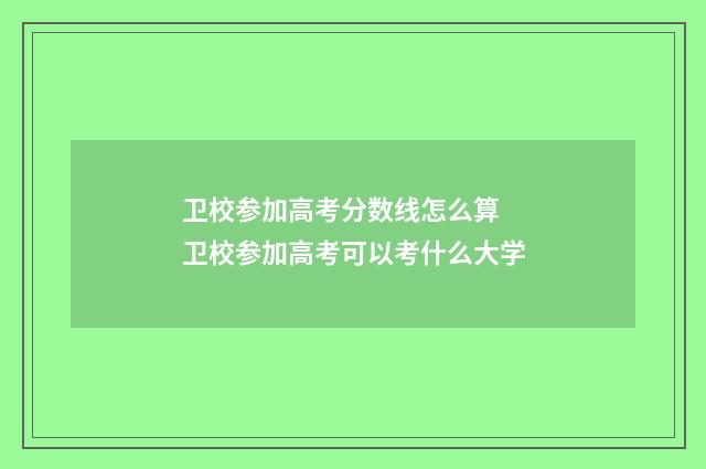 卫校参加高考分数线怎么算 卫校参加高考可以考什么大学