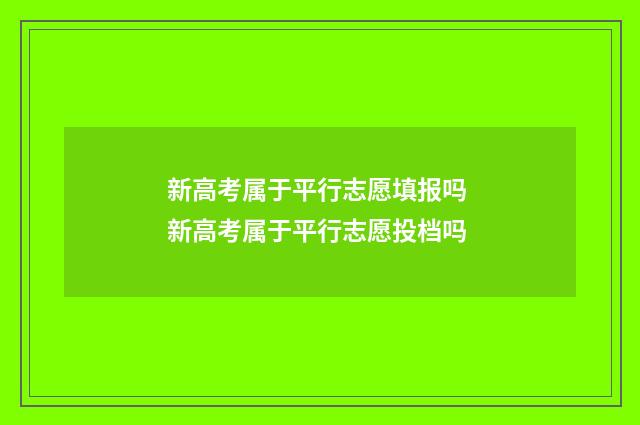 新高考属于平行志愿填报吗 新高考属于平行志愿投档吗