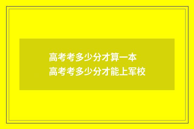高考考多少分才算一本 高考考多少分才能上军校