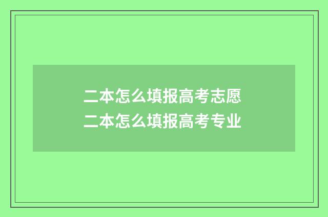 二本怎么填报高考志愿 二本怎么填报高考专业