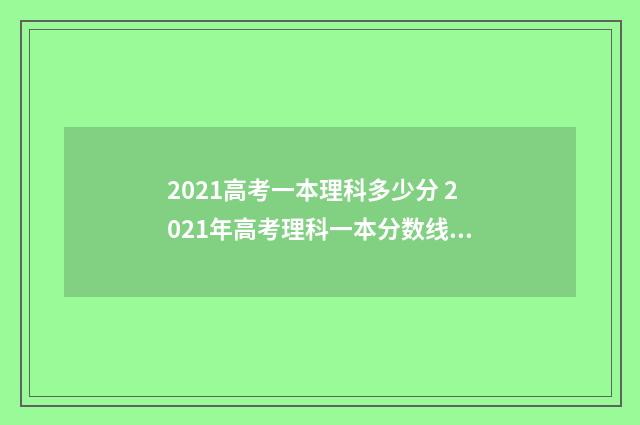 2021高考一本理科多少分 2021年高考理科一本分数线大概是多少