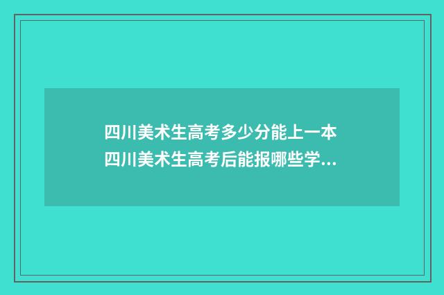 四川美术生高考多少分能上一本 四川美术生高考后能报哪些学校