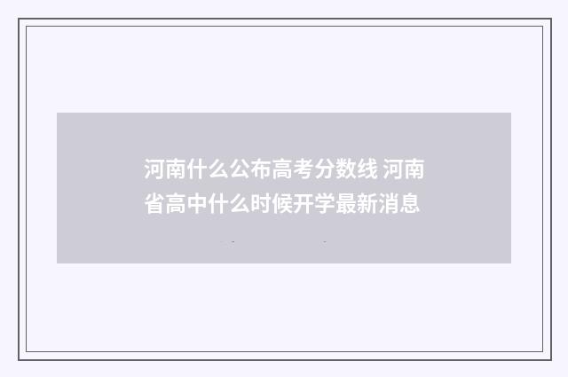 河南什么公布高考分数线 河南省高中什么时候开学最新消息