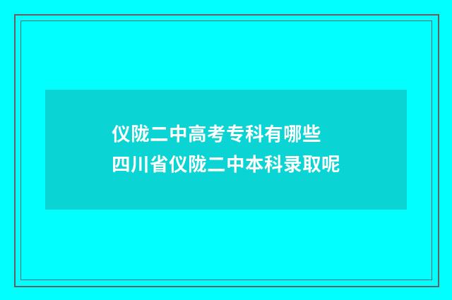 仪陇二中高考专科有哪些 四川省仪陇二中本科录取呢