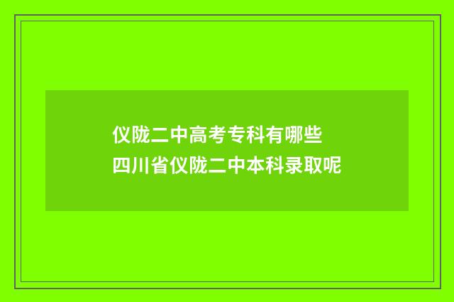 仪陇二中高考专科有哪些 四川省仪陇二中本科录取呢