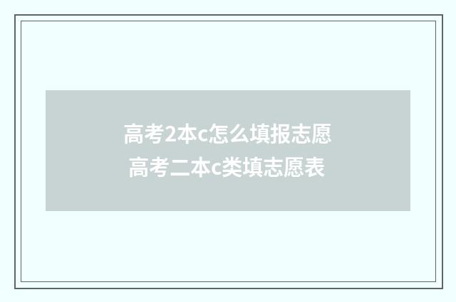 高考2本c怎么填报志愿 高考二本c类填志愿表
