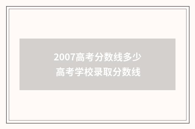 2007高考分数线多少 高考学校录取分数线