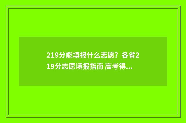 219分能填报什么志愿？各省219分志愿填报指南 高考得了219分能报什么学校