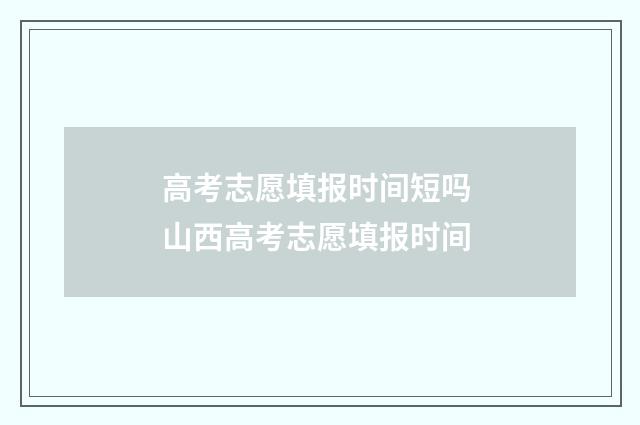 高考志愿填报时间短吗 山西高考志愿填报时间