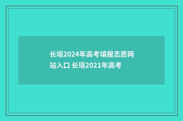 长垣2024年高考填报志愿网站入口 长垣2021年高考
