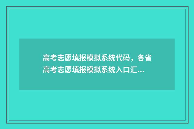高考志愿填报模拟系统代码,各省高考志愿填报模拟系统入口汇总 高考志愿填报模拟填报系统官网入口