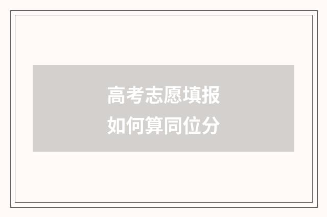 高考志愿填报如何算同位分