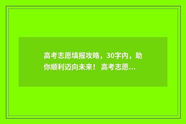 高考志愿填报攻略，30字内，助你顺利迈向未来！ 高考志愿填报攻略专科