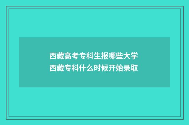 西藏高考专科生报哪些大学 西藏专科什么时候开始录取