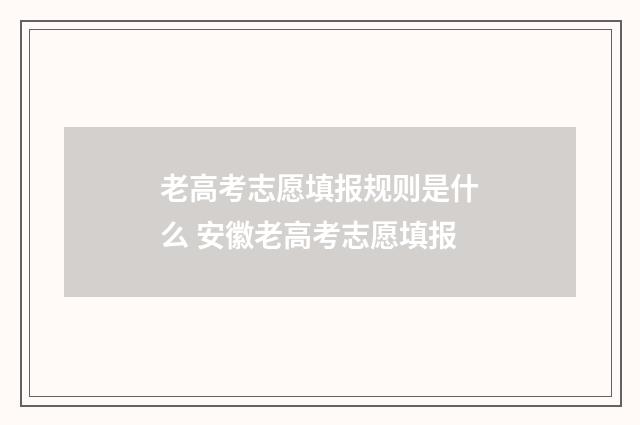 老高考志愿填报规则是什么 安徽老高考志愿填报