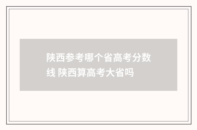 陕西参考哪个省高考分数线 陕西算高考大省吗