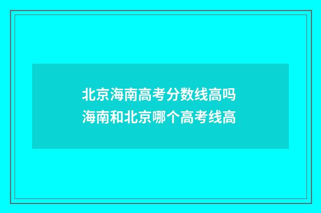 北京海南高考分数线高吗 海南和北京哪个高考线高