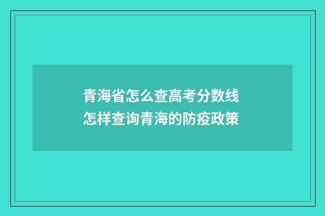 青海省怎么查高考分数线 怎样查询青海的防疫政策